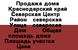 Продажа дома.Краснодарский край.Северская.Центр › Район ­ северская › Улица ­ северская › Дом ­ 15 › Общая площадь дома ­ 240 › Площадь участка ­ 120 › Цена ­ 6 100 000 - Краснодарский край, Северский р-н, Северская ст-ца Недвижимость » Дома, коттеджи, дачи продажа   